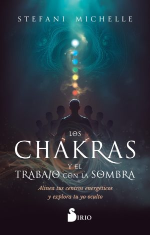 LOS CHAKRAS Y EL TRABAJO CON LA SOMBRA - Alinea tus centros energéticos y explora tu yo oculto