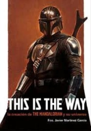THIS IS THE WAY - La creación de the mandalorian y su universo (T.D)