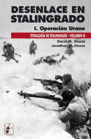 DESENLACE EN STALINGRADO - A las puertas de Stalingrado  1. Operación Urano - Tetralogía de Stalingrado vol. III