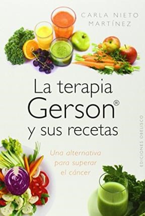 LA TERAPIA GERSON Y SUS RECETAS. Una alternativa para superar el cáncer.