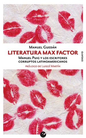 LITERATURA MAX FACTOR. Manuel Puig y los escritores corruptos latinoamericanos
