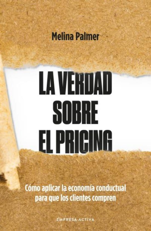 LA VERDAD SOBRE EL PRICING - Como aplicar la economía conductual para que los clientes compren