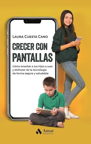 CRECER CON PANTALLAS - Como enseñar a tus hijos a usar y disfrutar de la tecnologia de forma segura y saludable