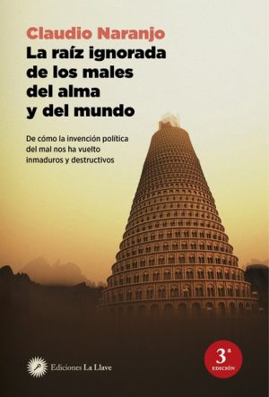LA RAÍZ IGNORADA DE LOS MALES DEL ALMA Y DEL MUNDO - De como la invención política del mal nos ha vuelto inmaduros y destructivos