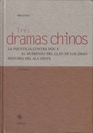 TRES DRAMAS CHINOS. LA INJUSTICIA CONTRA DOU E - EL HUERFANO DEL CLAN DE LOS ZHAO - HISTORIA DEL ALA OESTE