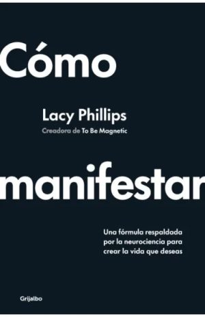 COMO MANIFESTAR - Una formula respaldada por la neurociencia para crear la vida que deseas