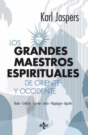 LOS GRANDES MAESTROS ESPIRITUALES DE ORIENTE Y OCCIDENTE: BUDA, CONFUCIO, LAO-TSE, JESUS, NAGARJUNA Y AGUSTIN
