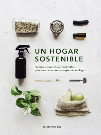 UN HOGAR SOSTENIBLE - Consejos, sugerencias y proyectos prácticos para crear un hogar más ecológico