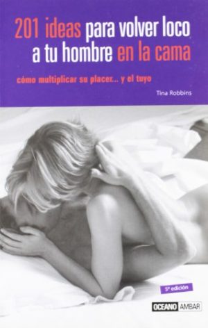 201 IDEAS PARA VOLVER LOCO A TU HOMBRE EN LA CAMA