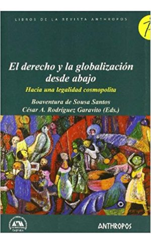 EL DERECHO Y LA GLOBALIZACION DESDE ABAJO - HACIA UNA LEGALIDAD COSMOPOLITA
