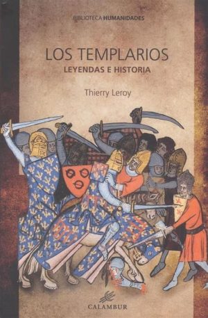 LOS TEMPLARIOS. LEYENDAS E HISTORIA