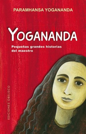 YOGANANDA. Pequeñas grandes historias del maestro