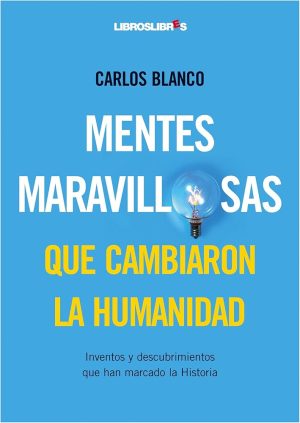MENTES MARAVILLOSAS QUE CAMBIARON LA HUMANIDAD - Inventos y descubrimientos que han marcado la historia