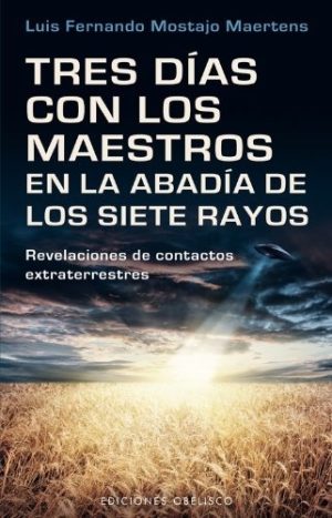TRES DIAS CON LOS MAESTROS EN LA ABADIA DE LOS SIETE RAYOS - Revelaciones de contactos extraterrestres