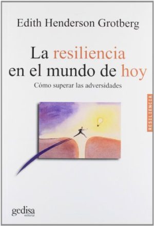 RESILIENCIA EN EL MUNDO DE HOY, LA. Cómo superar las adversidades