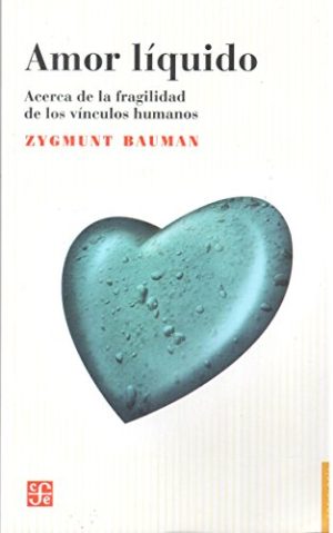 AMOR LIQUIDO - ACERCA DE LA FRAGILIDAD DE LOS VINCULOS HUMANOS