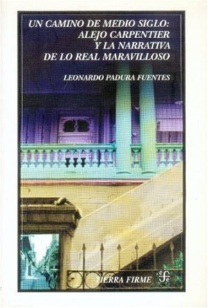 UN CAMINO DE MEDIO SIGLO: ALEJO CARPENTIER Y LA NARRATIVA DE LO REAL MARAVILLOSO