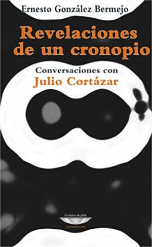 REVELACIONES DE UN CRONOPIO - Conversaciones con Julio Cortazar