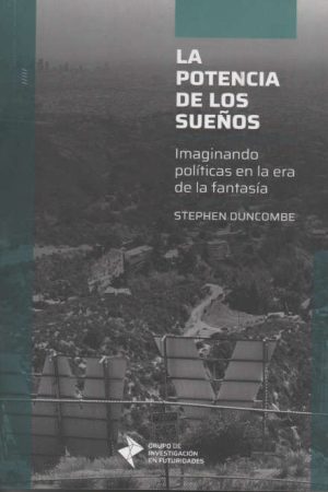 LA POTENCIA DE LOS SUEÑOS. Imaginando politicas en la era de la fantasia
