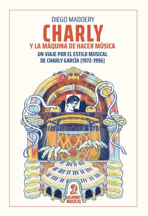 CHARLY Y LA MAQUINA DE HACER MUSICA. Un viaje por el estilo musical de Charly Garcia (1972-1996)
