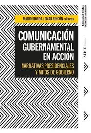 COMUNICACION GUBERNAMENTAL EN ACCION - NARRATIVAS PRESIDENCIALES Y MITOS DE GOBIERNO