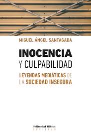 INOCENCIA Y CULPABILIDAD / LEYENDAS MEDIÁTICAS DE LA SOCIEDAD INSEGURA