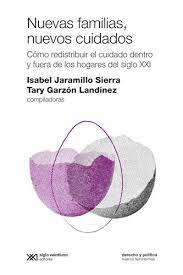 NUEVAS FAMILIAS, NUEVOS CUIDADOS - COMO REDISTRIBUIR EL CUIDADO DENTRO Y FUERA DE LOS HOGARES DEL SIGLO XXI