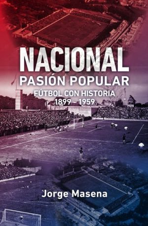 NACIONAL - PASIÓN POPULAR - Fútbol con historia 1899-1959