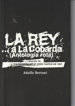 LA REY A LA COBARDA (ANTOLOGIA ROTA) SEGUIDO DE:...Y LOS AVIONES EN EL CIELO NUNCA SE VAN