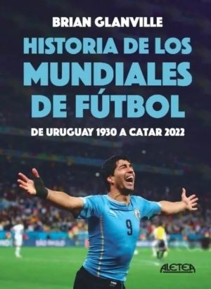 HISTORIA DE LOS MUNDIALES DE FÚTBOL DE URUGUAY 1930 A CATAR 2022