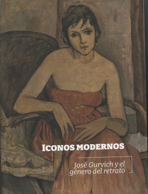 ICONOS MODERNOS - JOSE GURVICH Y EL GENERO DEL RETRATO