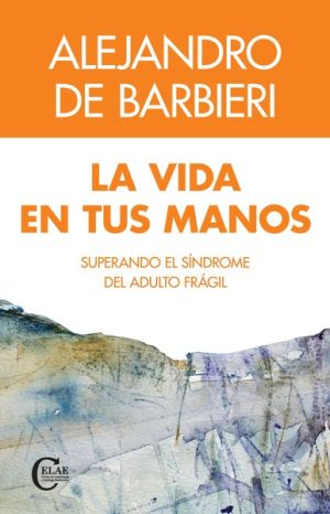LA VIDA EN TUS MANOS. Superando el síndrome del adulto frágil