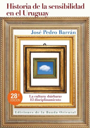 HISTORIA DE LA SENSIBILIDAD EN EL URUGUAY - La cultura bárbara / El disciplinamiento