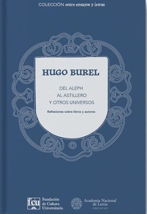 DEL ALEPH AL ASTILLERO Y OTROS UNIVERSOS - Reflexiones sobre libros y autores