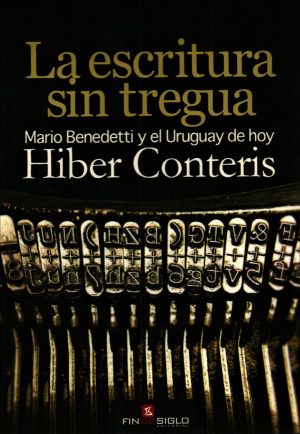 LA ESCRITURA SIN TREGUA. MARIO BENEDETTI Y EL URUGUAY DE HOY.