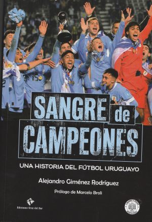 SANGRE DE CAMPEONES - UNA HISTORIA DEL FUTBOL URUGUAYO