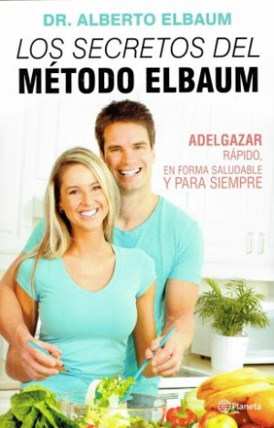 SECRETOS DEL MÉTODO ELBAUM. ADELGAZAR RAPIDO, EN FORMA SALUDABLE Y PARA SIEMPRE