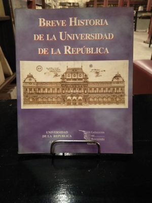 BREVE HISTORIA DE LA UNIVERSIDAD DE LA REPUBLICA - USADO