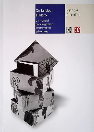 DE LA IDEA AL LIBRO - MANUAL PARA LA GESTIÓN DE PROYECTOS EDITORIALES
