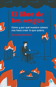 EL LIBRO DE LOS SESGOS - COMO Y POR QUE NUESTRA CABEZA NOS HACE CREER LO QUE QUIERE