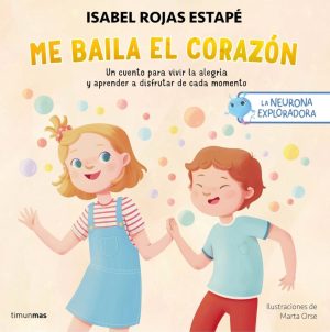 LA NEURONA EXPLORADORA - ME BAILA EL CORAZÓN - Un cuento para vivir la alegría y aprender a disfrutar de cada momento