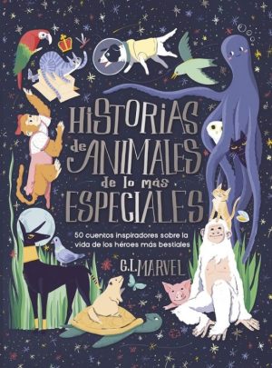 HISTORIAS DE ANIMALES DE LO MÁS ESPECIALES - 50 cuentos inspiradores sobre la vida de los héroes mas bestiales