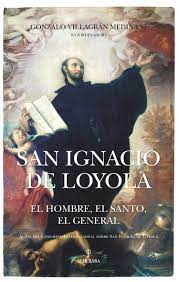 SAN IGNACIO DE LOYOLA - EL HOMBRE, EL SANTO, EL GENERAL