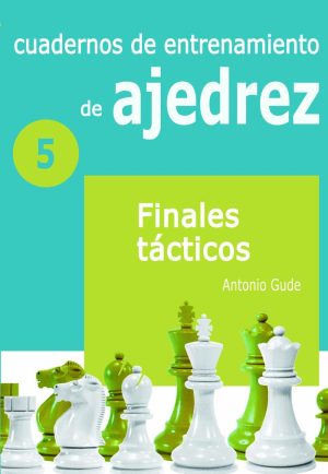 CUADERNOS DE ENTRENAMIENTO EN AJEDREZ  5 - FINALES TÁCTICOS