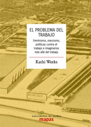 EL PROBLEMA DEL TRABAJO - Feminismo, marxismo, políticas contra el trabajo e imaginarios más allá del trabajo