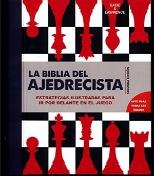 LA BIBLIA DEL AJEDRECISTA - Estrategias ilustradas para ir por delante en el juego