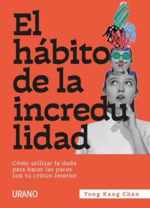 EL HABITO DE LA INCREDULIDAD. Como utilizar la duda para hacer las paces con tu critico interior