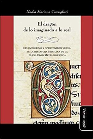 EL DRAGON DE LO IMAGINADO A LO REAL - Su simbolismo y operatividad visual en la miniatura cristiana de la plena Edad Media hispánica