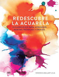 REDESCUBRE LA ACUARELA - 25 EJERCICIOS PARA APRENDER NUEVAS TECNICAS Y TRUCOS