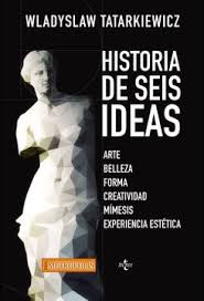 HISTORIA DE SEIS IDEAS - Arte, belleza, forma. creatividad, mímesis, experienca estética